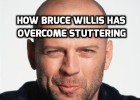 How Bruce Willis has overcome stuttering